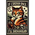 If I Shenan Once I'll Shenanigan Print: Board & Bagged