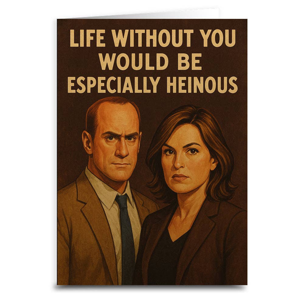 Life Without You Would Be Especially Heinous Greeting Card: Card and Envelope Only