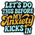 Let's Do This Before My Anxiety Kicks In Sticker: Default