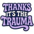 Thanks It's the Trauma Sticker: Default