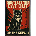 Don't Let the Cat Out or the Cops In Poster Print: Board & Bagged