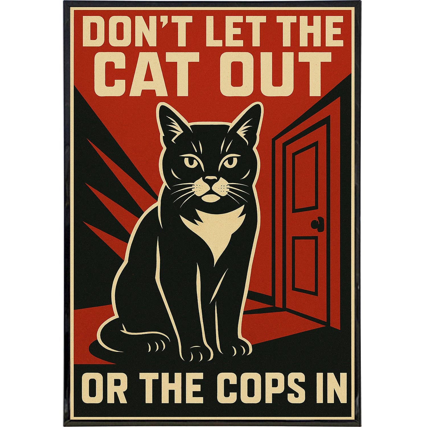 Don't Let the Cat Out or the Cops In Poster Print: Board & Bagged